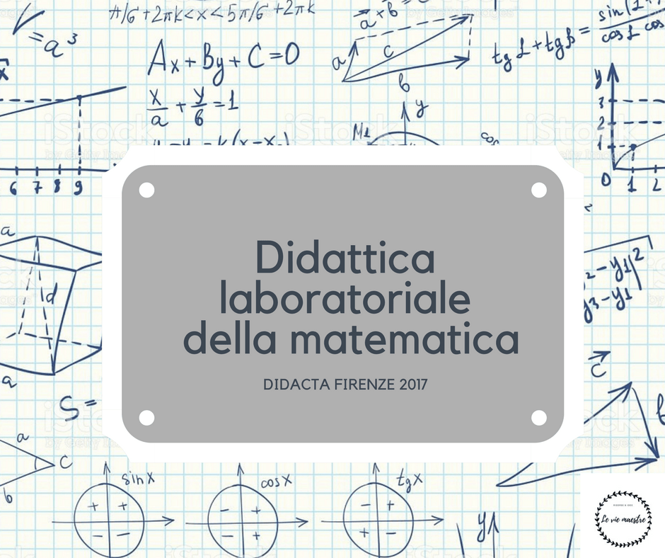 La didattica laboratoriale della matematica: workshop presso la Fiera DIDACTA di&nbsp;Firenze.