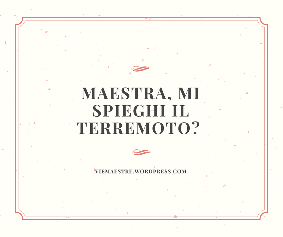 MAESTRA, MI SPIEGHI IL&nbsp;TERREMOTO?