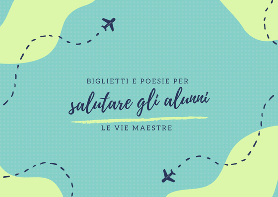 BIGLIETTI E POESIE PER SALUTARE GLI&nbsp;ALUNNI