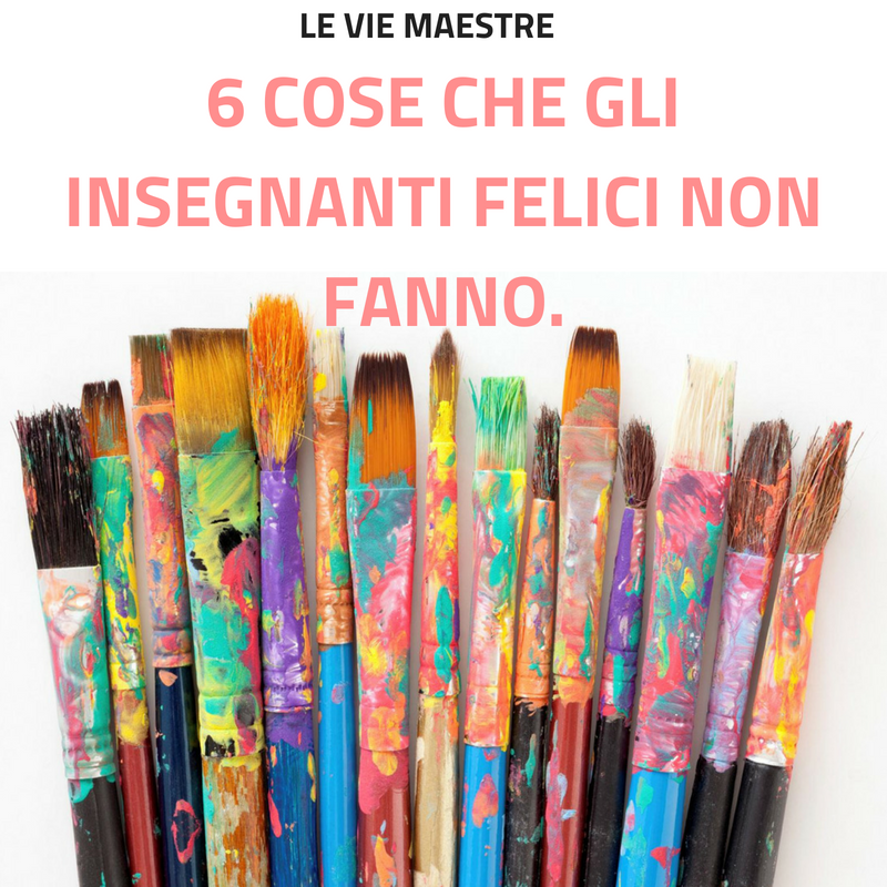 6 cose che gli insegnanti felici non&nbsp;fanno.