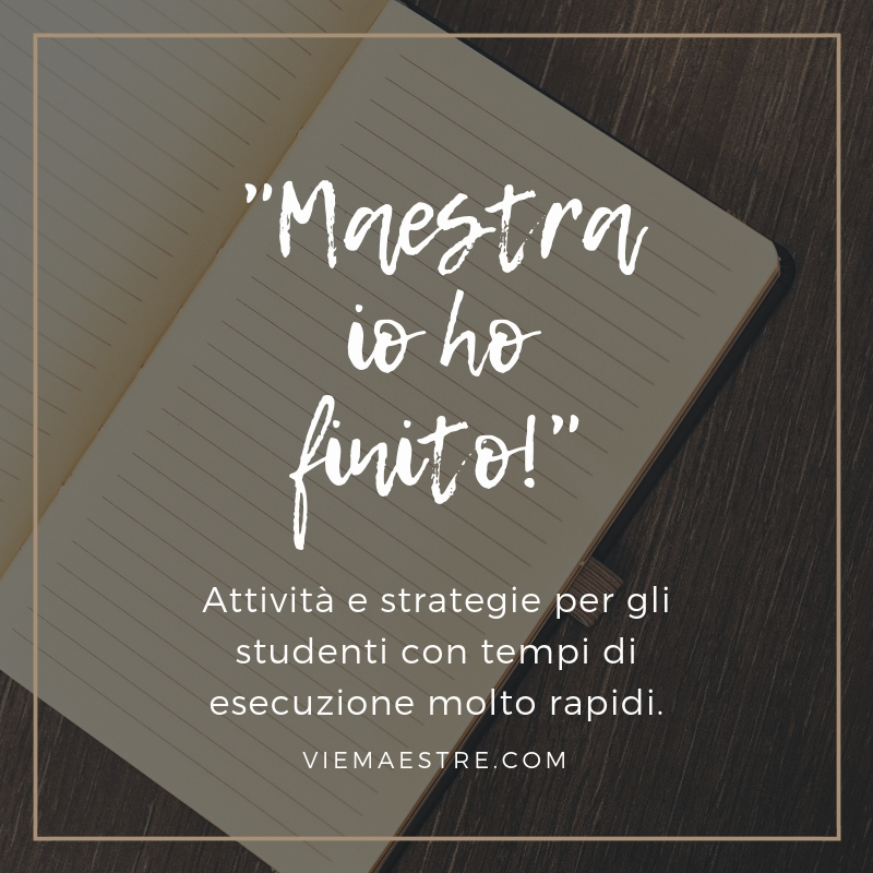 “MAESTRA, IO HO FINITO” – Attività e strategie per gli studenti con tempi di esecuzione molto&nbsp;rapidi.