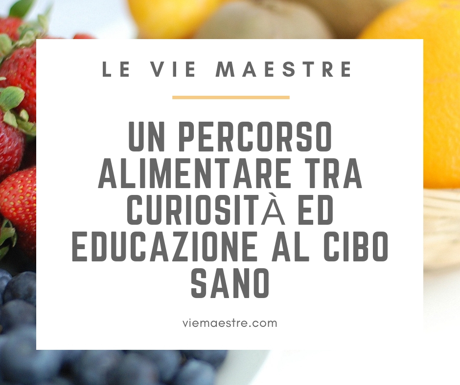 UN PERCORSO ALIMENTARE tra curiosità ed educazione al cibo&nbsp;sano.