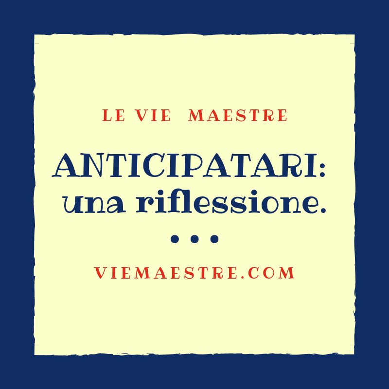 ANTICIPATARI: una riflessione.