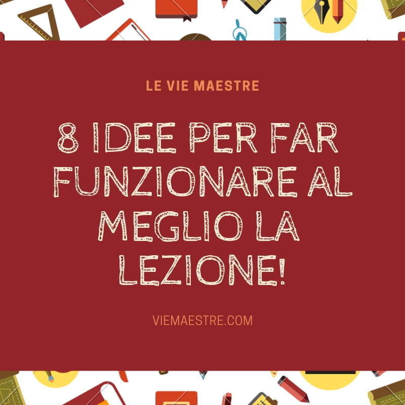 8 idee per far funzionare al meglio la&nbsp;lezione!