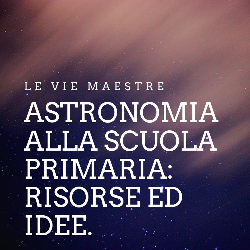 ASTRONOMIA alla scuola primaria: risorse ed&nbsp;idee.