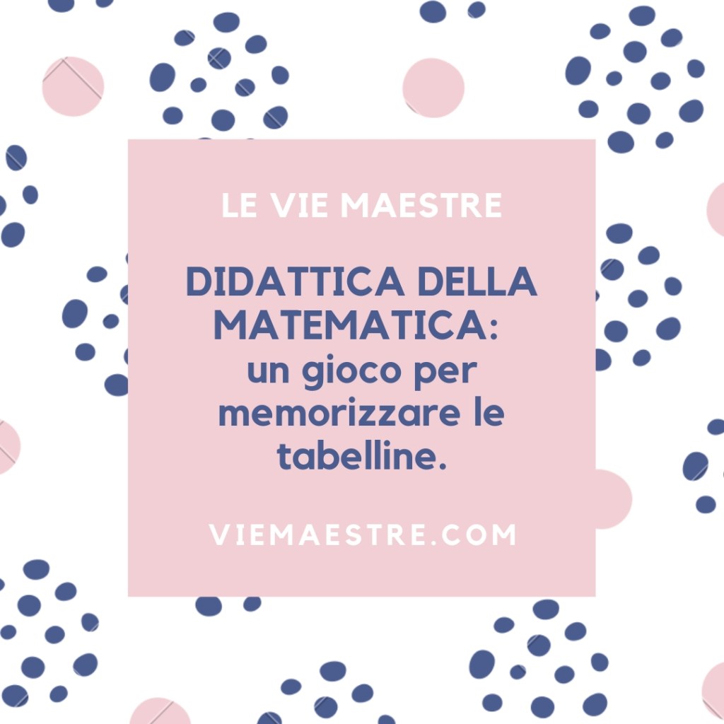 DIDATTICA DELLA MATEMATICA: un gioco per memorizzare le&nbsp;tabelline.