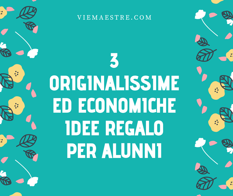 3 ORIGINALISSIME ed ECONOMICHE IDEE REGALO per&nbsp;ALUNNI