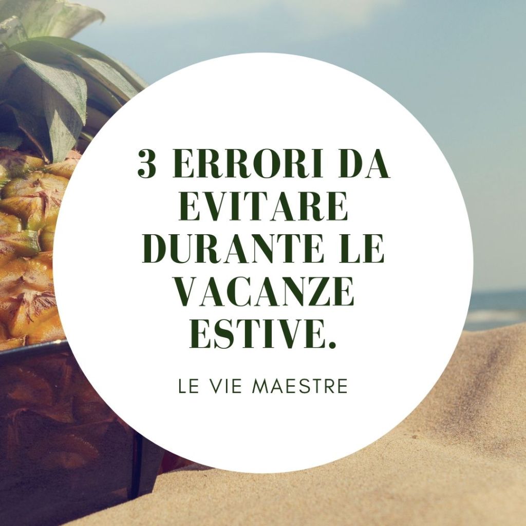 3 errori da evitare durante le vacanze&nbsp;estive.