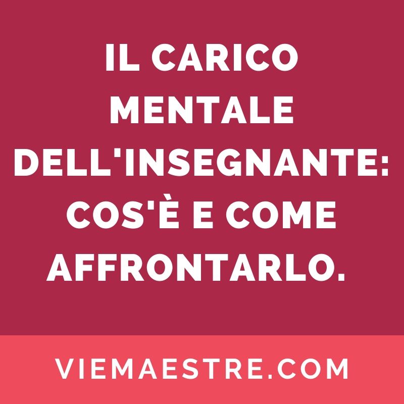 Il CARICO MENTALE dell’insegnante: cos’è e come&nbsp;affrontarlo.