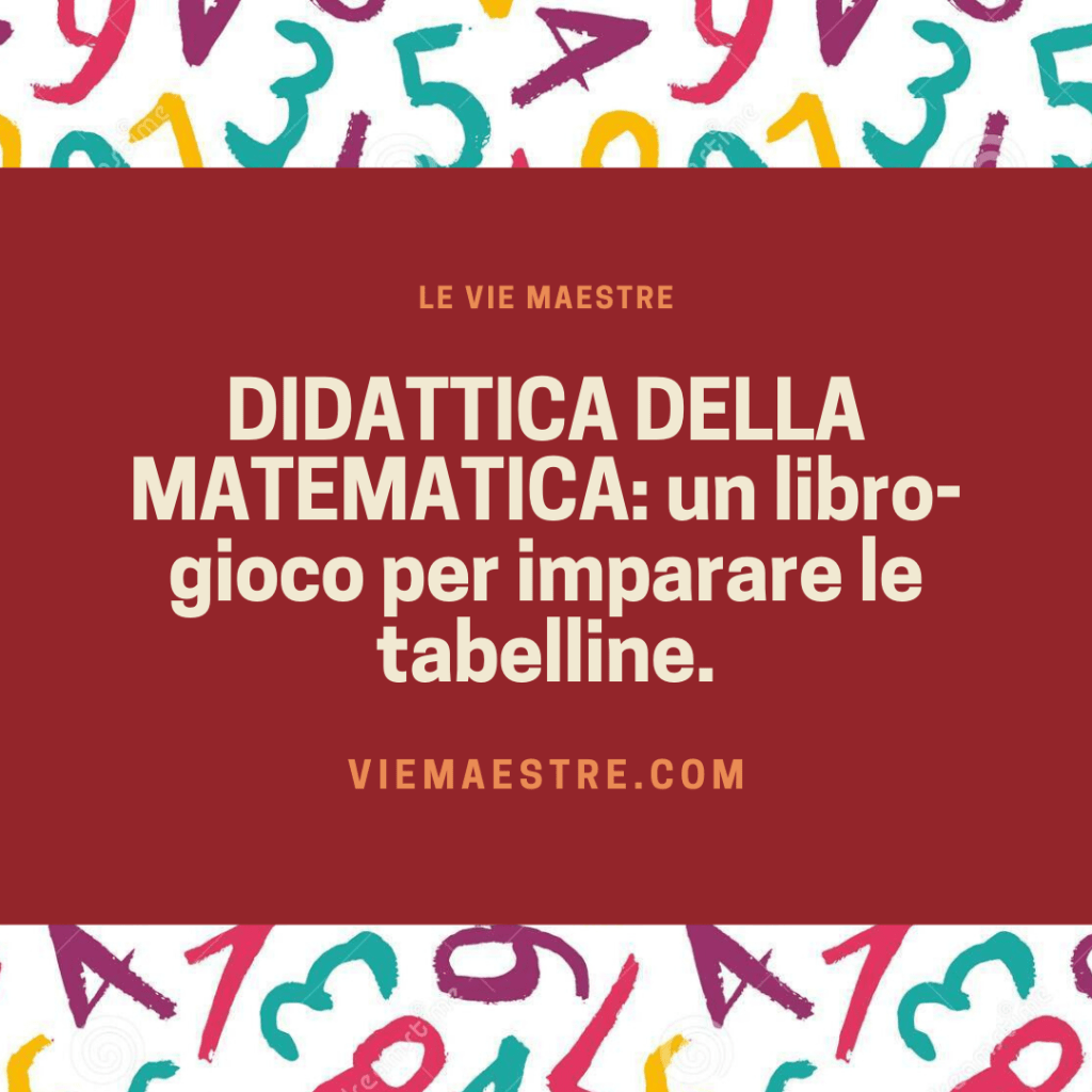 DIDATTICA DELLA MATEMATICA: un libro-gioco per imparare le&nbsp;tabelline.