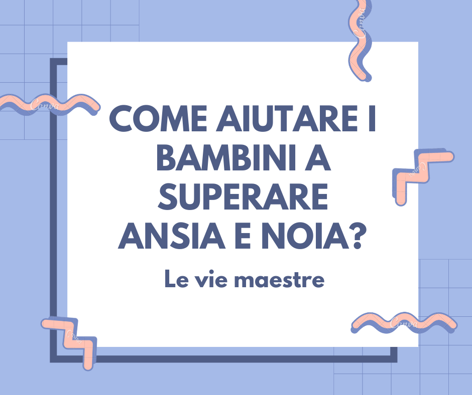 COME AIUTARE I BAMBINI A SUPERARE ANSIA E&nbsp;NOIA?
