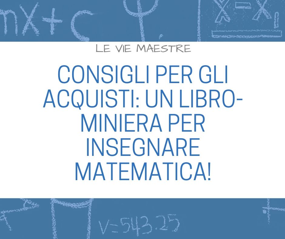 CONSIGLI PER GLI ACQUISTI: un libro-miniera per insegnare&nbsp;matematica!