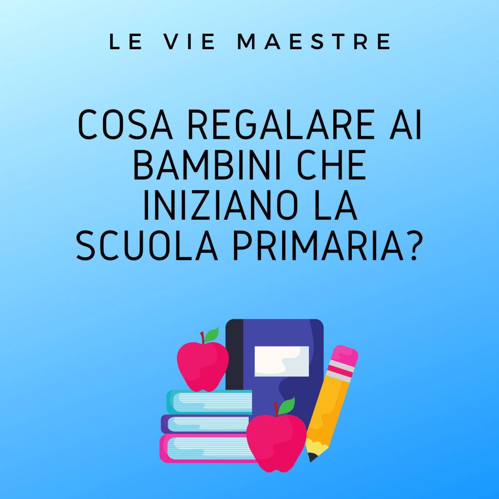COSA REGALARE AI BAMBINI CHE INIZIANO LA SCUOLA&nbsp;PRIMARIA?