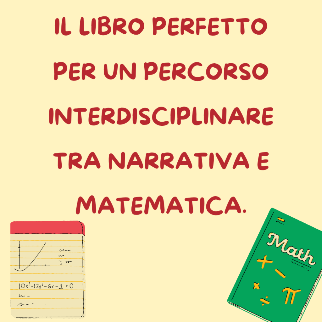 Il libro perfetto per un percorso interdisciplinare tra narrativa e&nbsp;matematica.