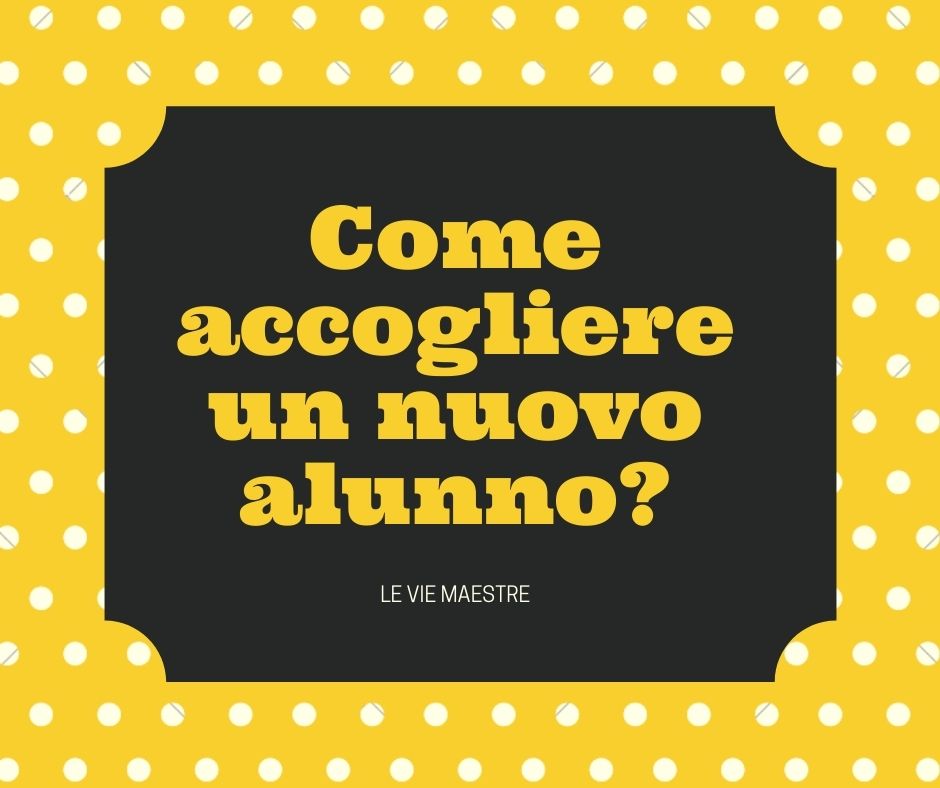 Come accogliere un nuovo&nbsp;alunno?