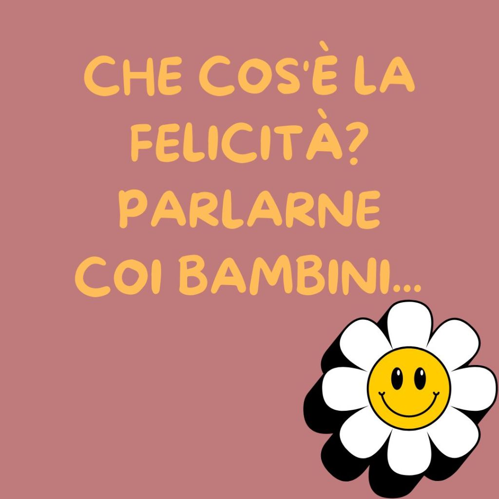 Che cos’è la felicità? Parlarne coi&nbsp;bambini…
