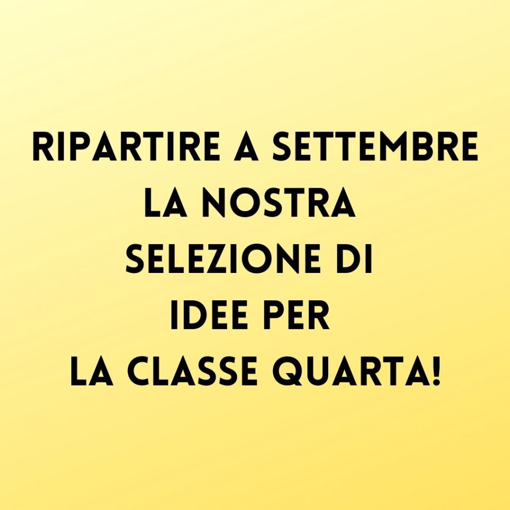 RIPARTIRE A SETTEMBRE: la nostra selezione di idee per la classe&nbsp;quarta!