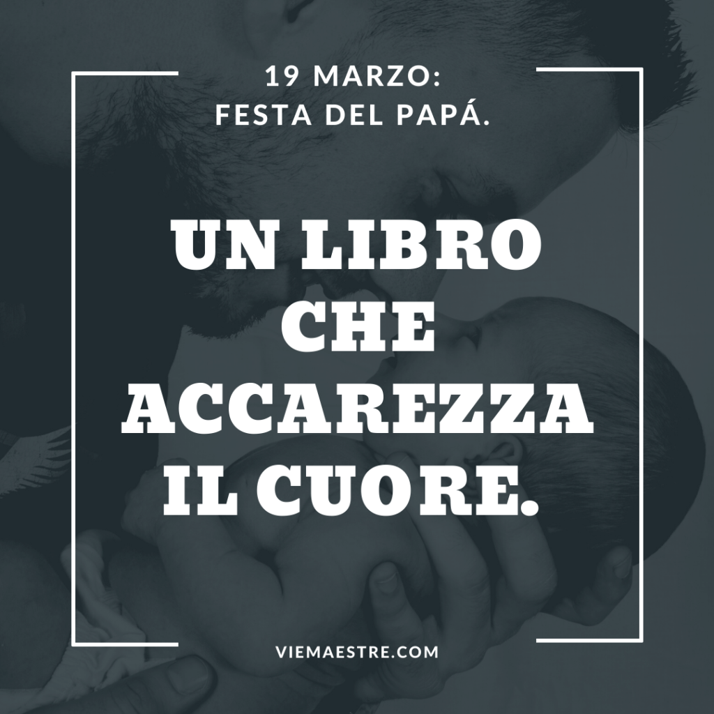 19 marzo: FESTA DEL PAPÁ. Un libro che accarezza il&nbsp;cuore.