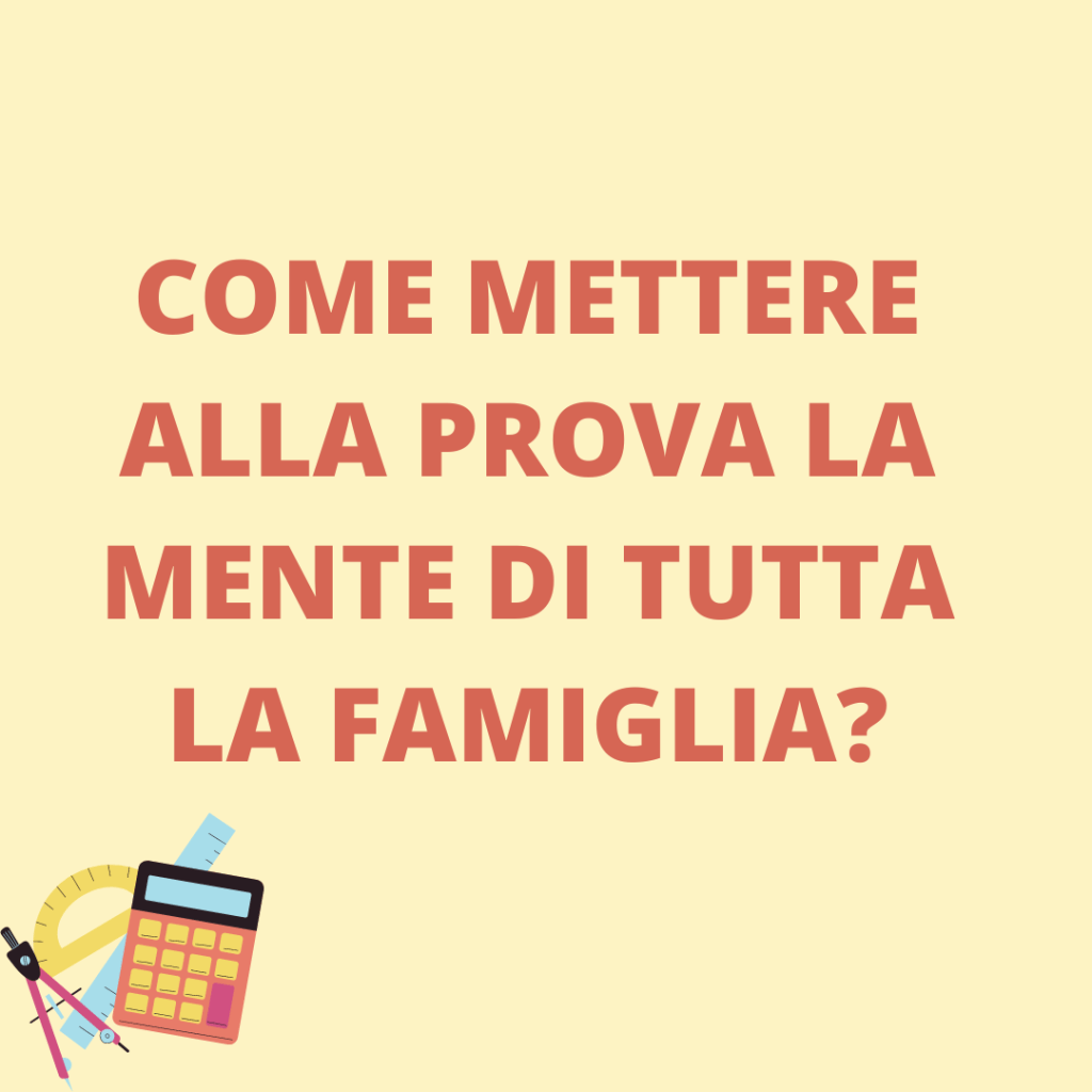 COME METTERE ALLA PROVA LA MENTE DI TUTTA LA&nbsp;FAMIGLIA?