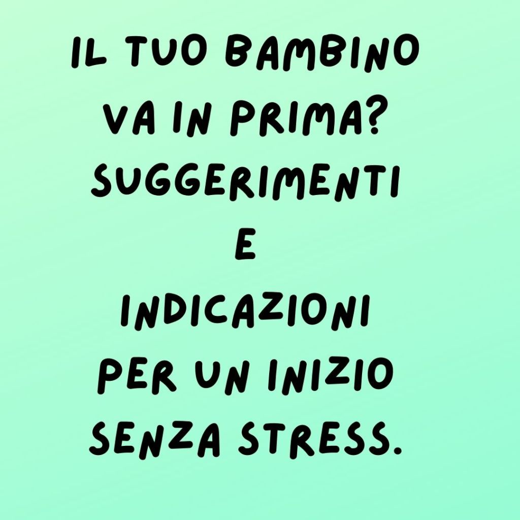 IL TUO BAMBINO VA IN PRIMA? Suggerimenti e indicazioni per un inizio senza&nbsp;stress.