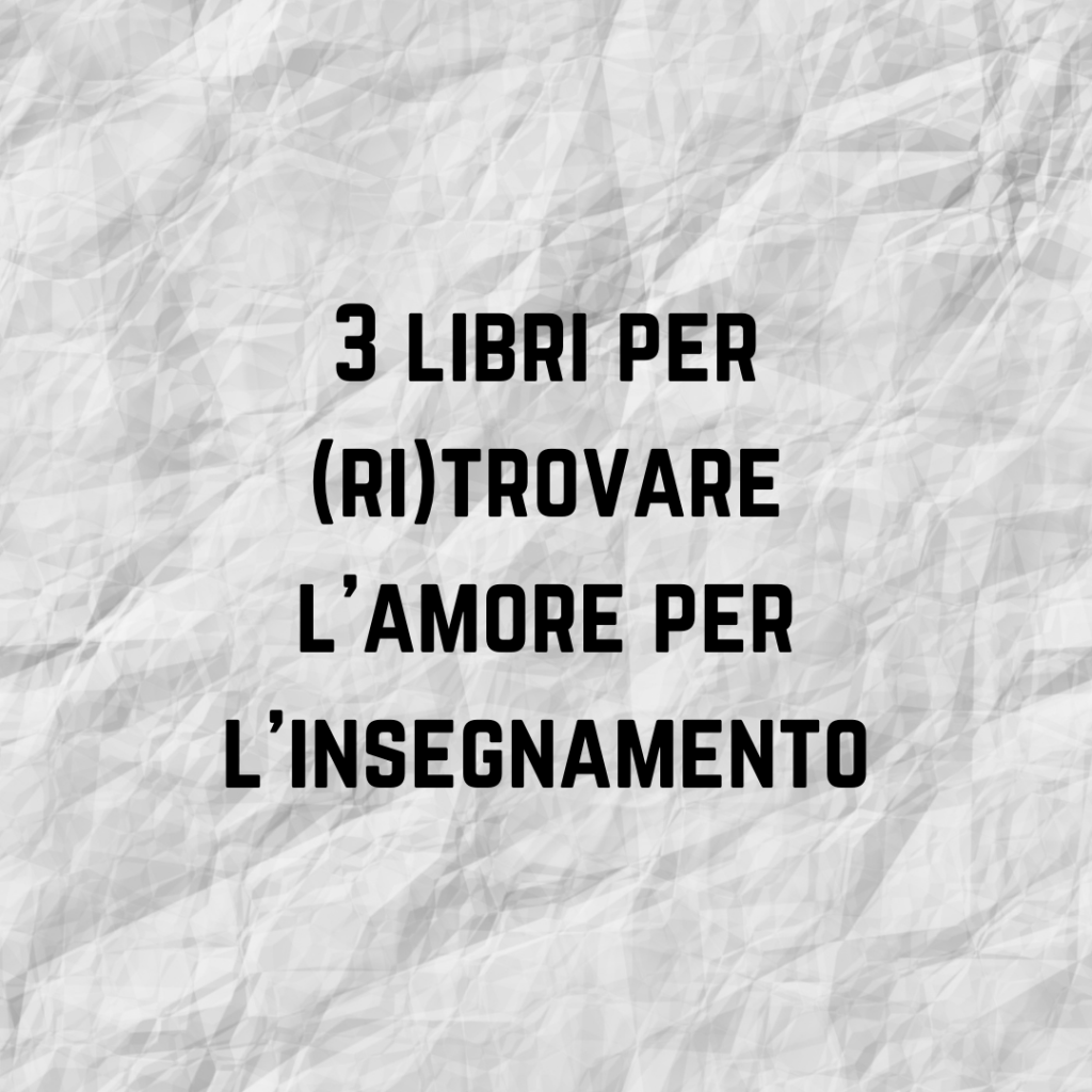 3 libri per (ri)trovare l’amore per l’insegnamento