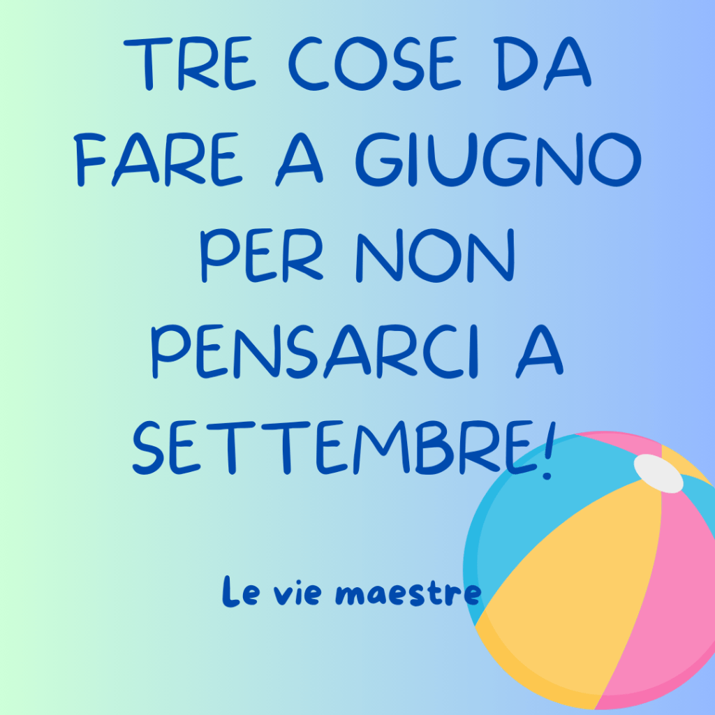 Tre cose da fare a giugno per non pensarci a&nbsp;settembre!