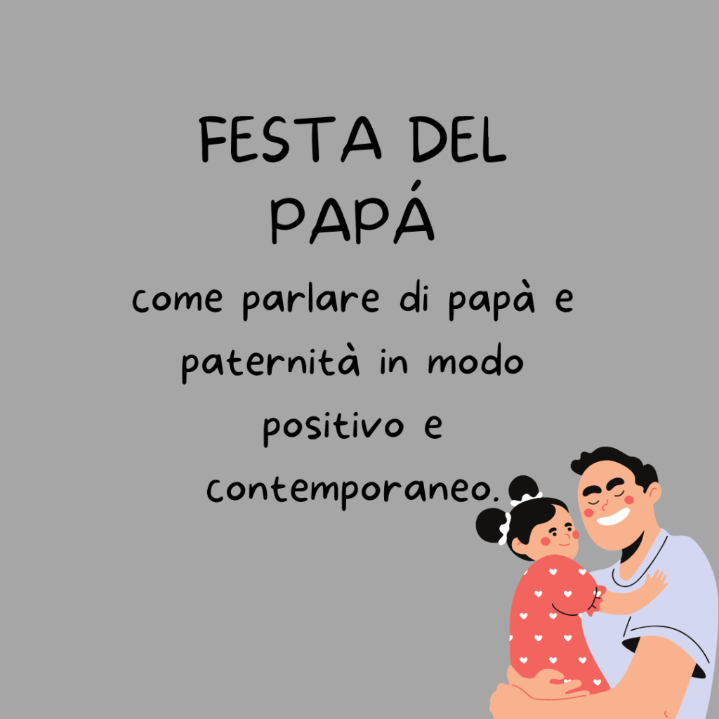 19 marzo-come parlare di papà e paternità in modo positivo e&nbsp;contemporaneo.