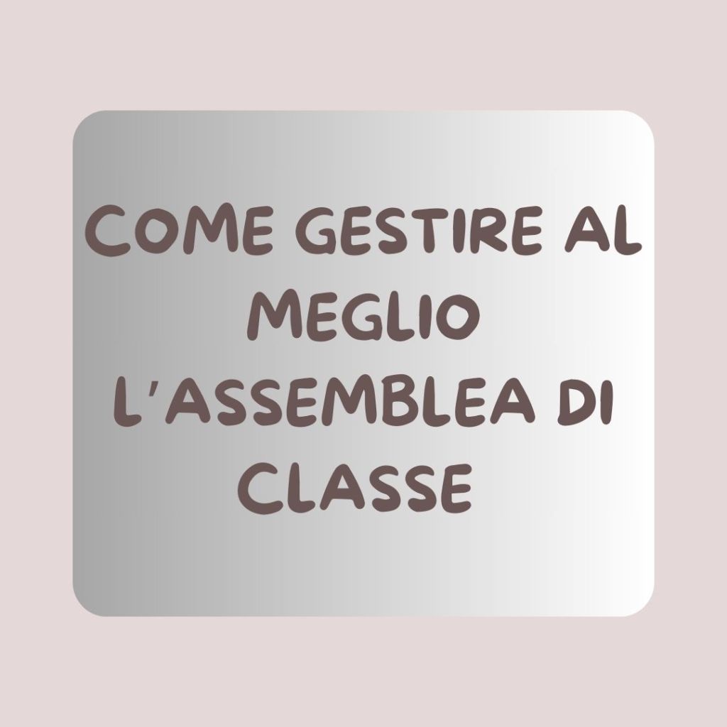 COME GESTIRE AL MEGLIO L’ASSEMBLEA DI&nbsp;CLASSE.