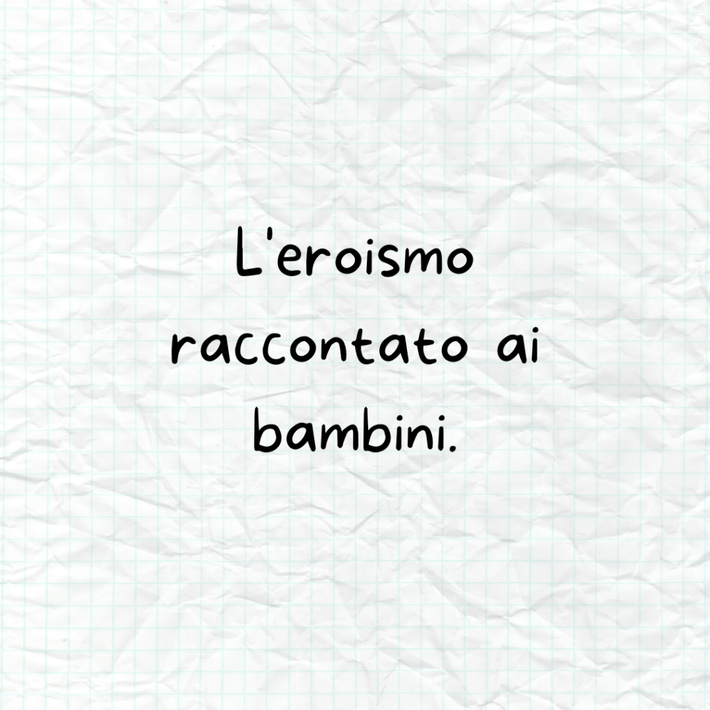 L’eroismo raccontato ai&nbsp;bambini.