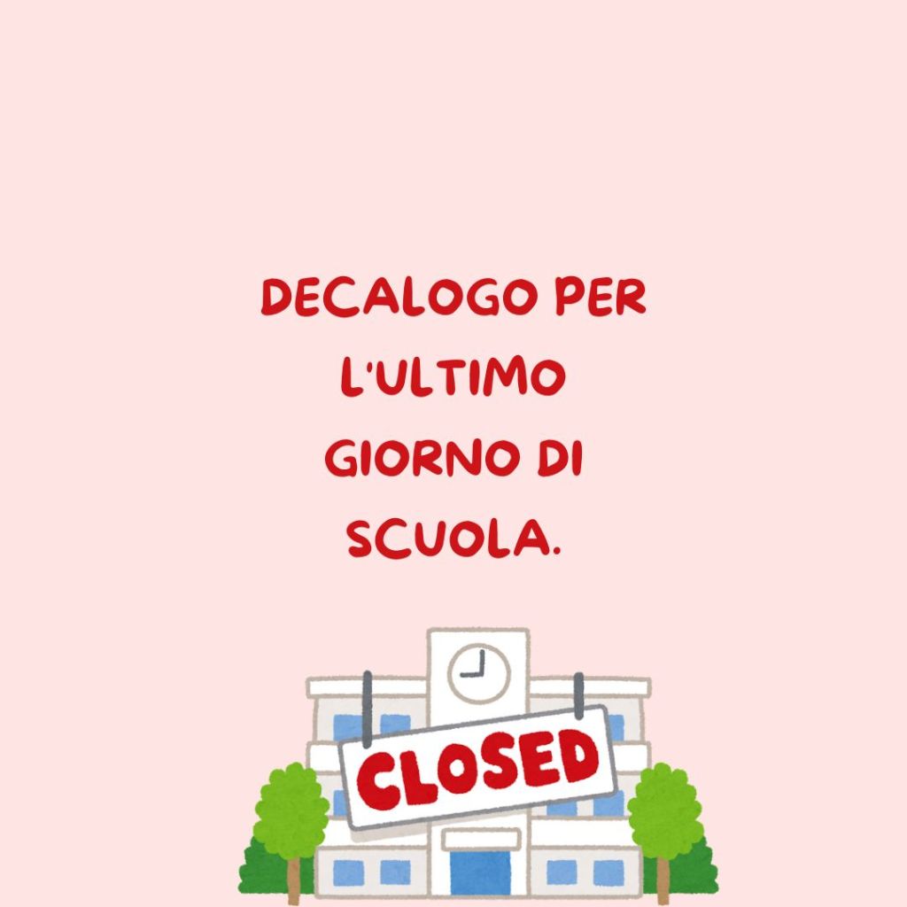 Decalogo per l’ultimo giorno di&nbsp;scuola.
