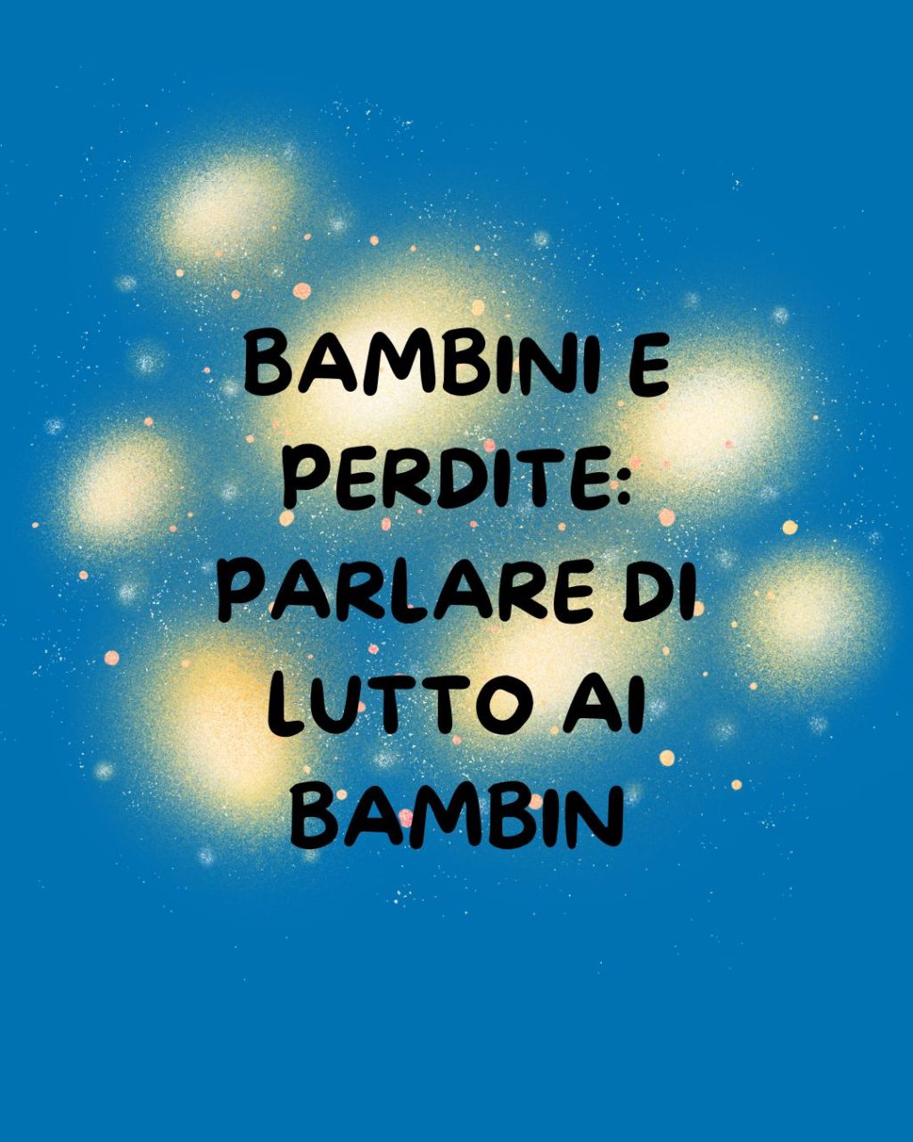 BAMBINI E PERDITE: parlare di lutto ai&nbsp;bambini.
